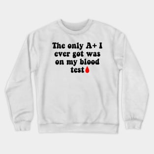 Getting an A+ on a Blood Test Joke Crewneck Sweatshirt